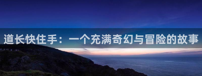 韩漫 歪歪漫画：道长快住手：一个充满奇幻与冒险的故事