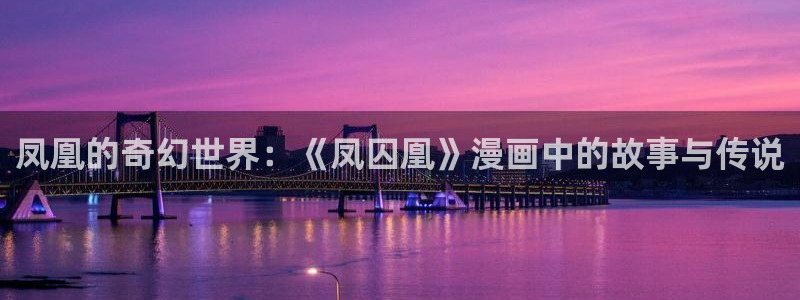 歪歪漫画免费平台：凤凰的奇幻世界：《凤囚凰》漫画中的故事与传说