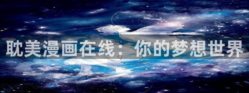 韩漫无遮掩歪歪漫画：耽美漫画在线：你的梦想世界