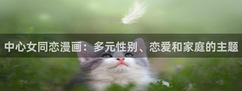 韩漫在线歪歪漫画：中心女同恋漫画：多元性别、恋爱和家庭的主题
